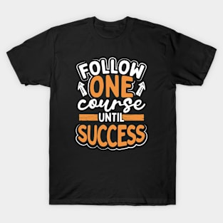 Follow One Course Until Success T-Shirt